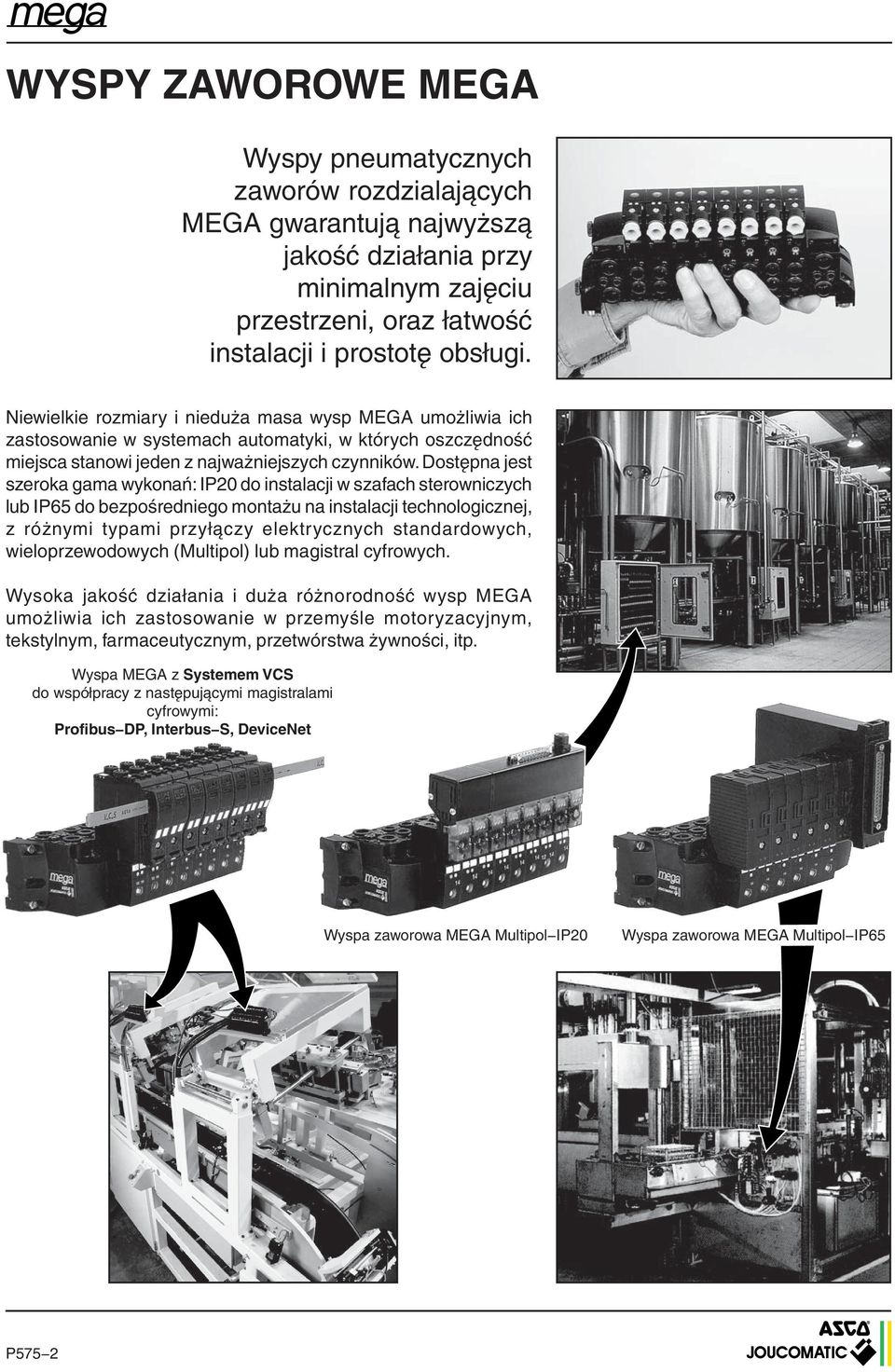 Dostępna jest szeroka gama wykonań: IP0 do instalacji w szafach sterowniczych lub IP65 do bezpośredniego montażu na instalacji technologicznej, z różnymi typami przyłączy elektrycznych standardowych,