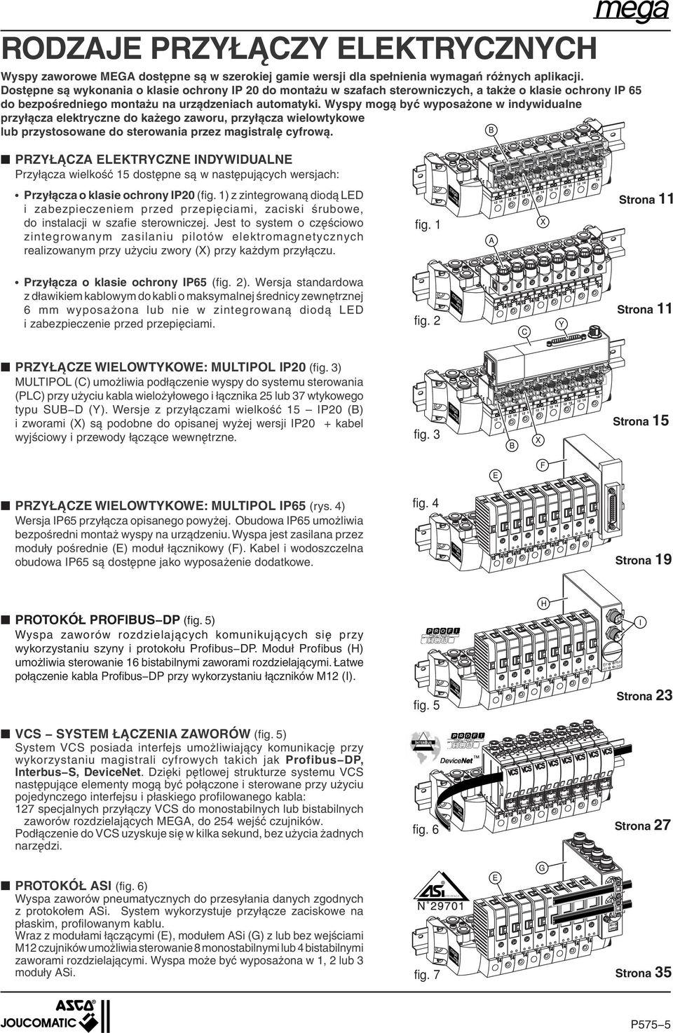 Wyspy mogą być wyposażone w indywidualne przyłącza elektryczne do każego zaworu, przyłącza wielowtykowe lub przystosowane do sterowania przez magistralę cyfrową.