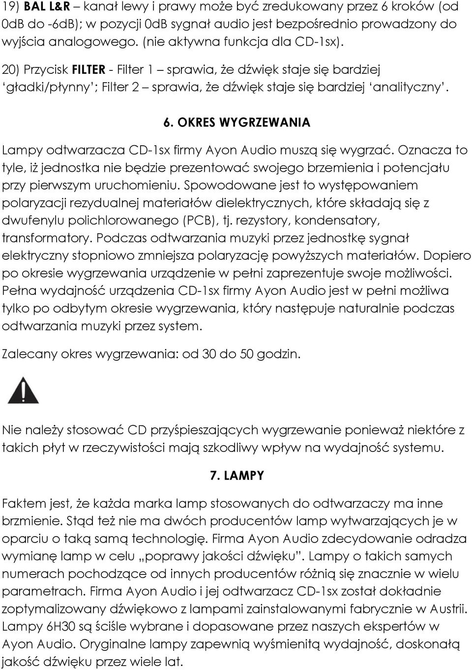 OKRES WYGRZEWANIA Lampy odtwarzacza CD-1sx firmy Ayon Audio muszą się wygrzać. Oznacza to tyle, iż jednostka nie będzie prezentować swojego brzemienia i potencjału przy pierwszym uruchomieniu.