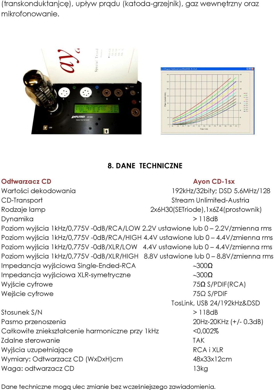 2V/zmienna rms Poziom wyjścia 1kHz/0,775V -0dB/RCA/HIGH 4.4V ustawione lub 0 4.4V/zmienna rms Poziom wyjścia 1kHz/0,775V -0dB/XLR/LOW 4.4V ustawione lub 0 4.4V/zmienna rms Poziom wyjścia 1kHz/0,775V -0dB/XLR/HIGH 8.