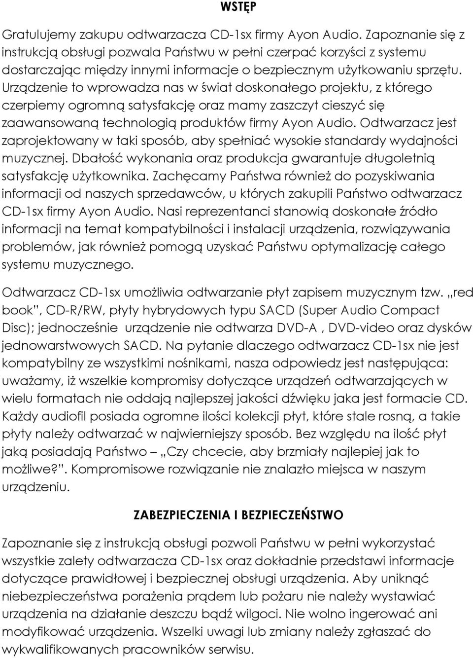 Urządzenie to wprowadza nas w świat doskonałego projektu, z którego czerpiemy ogromną satysfakcję oraz mamy zaszczyt cieszyć się zaawansowaną technologią produktów firmy Ayon Audio.