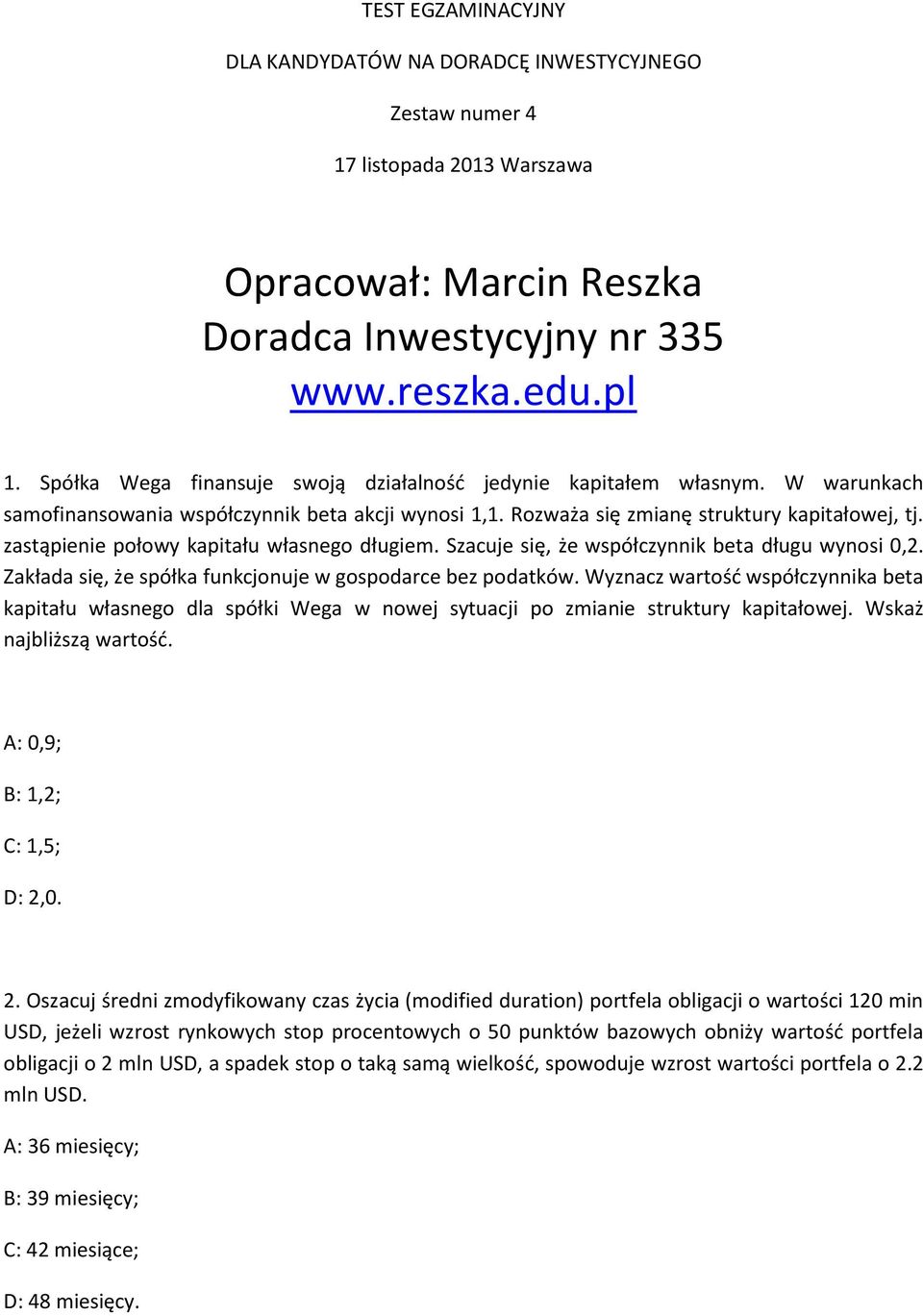 zastąpienie połowy kapitału własnego długiem. Szacuje się, że współczynnik beta długu wynosi 0,2. Zakłada się, że spółka funkcjonuje w gospodarce bez podatków.