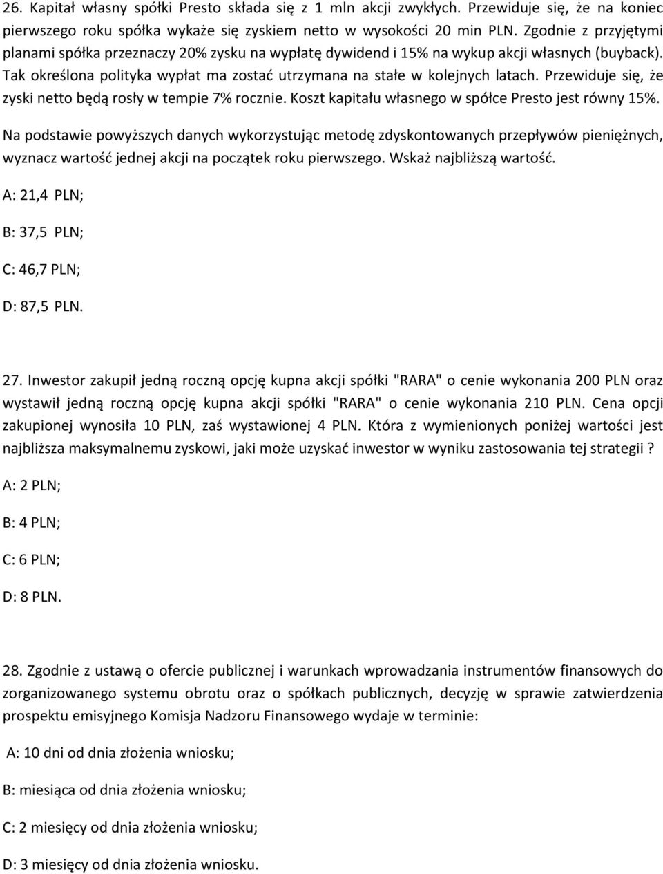 Przewiduje się, że zyski netto będą rosły w tempie 7% rocznie. Koszt kapitału własnego w spółce Presto jest równy 15%.