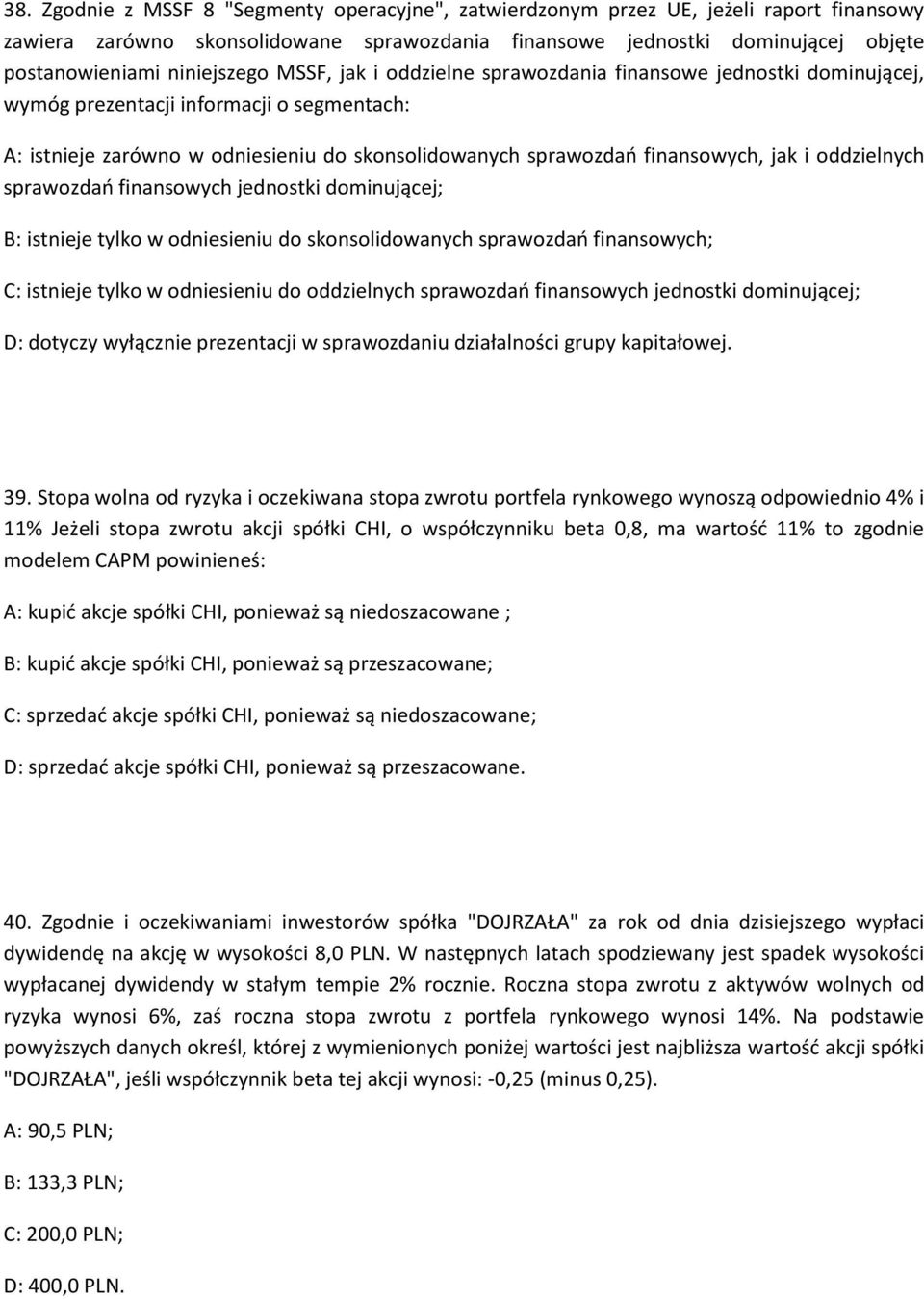 finansowych, jak i oddzielnych sprawozdań finansowych jednostki dominującej; B: istnieje tylko w odniesieniu do skonsolidowanych sprawozdań finansowych; C: istnieje tylko w odniesieniu do oddzielnych