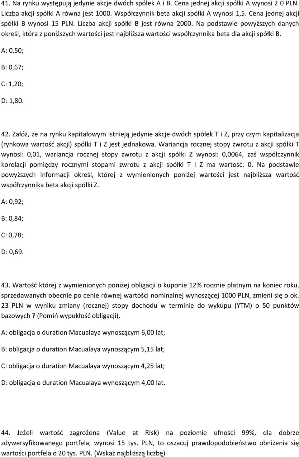 Na podstawie powyższych danych określ, która z poniższych wartości jest najbliższa wartości współczynnika beta dla akcji spółki B. A: 0,50; B: 0,67; C: 1,20; D: 1,80. 42.