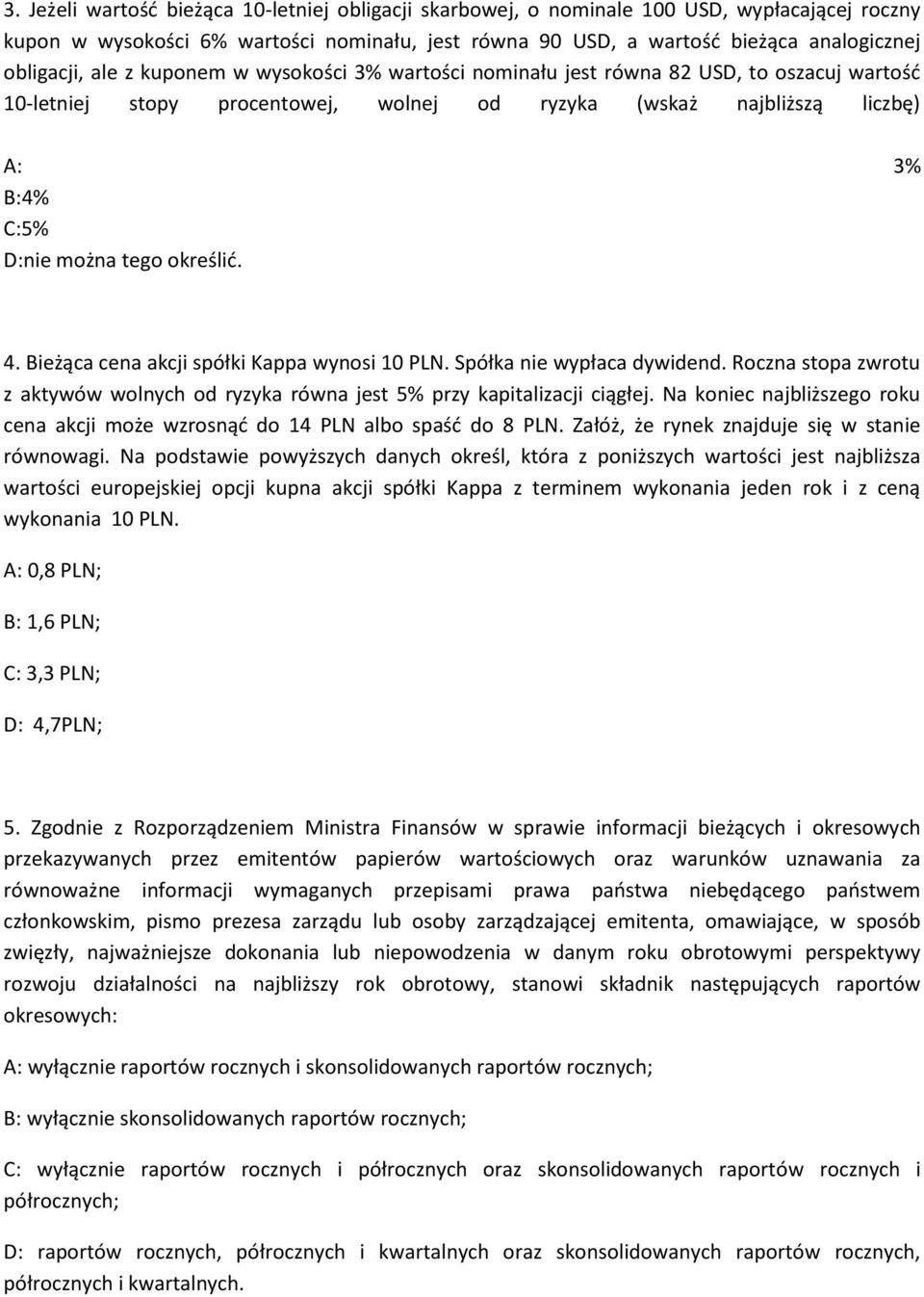 4. Bieżąca cena akcji spółki Kappa wynosi 10 PLN. Spółka nie wypłaca dywidend. Roczna stopa zwrotu z aktywów wolnych od ryzyka równa jest 5% przy kapitalizacji ciągłej.