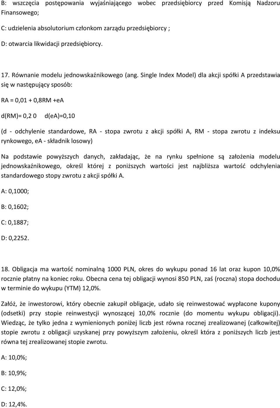 Single Index Model) dla akcji spółki A przedstawia się w następujący sposób: RA = 0,01 + 0,8RM +ea d(rm)= 0,2 0 d(ea)=0,10 (d - odchylenie standardowe, RA - stopa zwrotu z akcji spółki A, RM - stopa