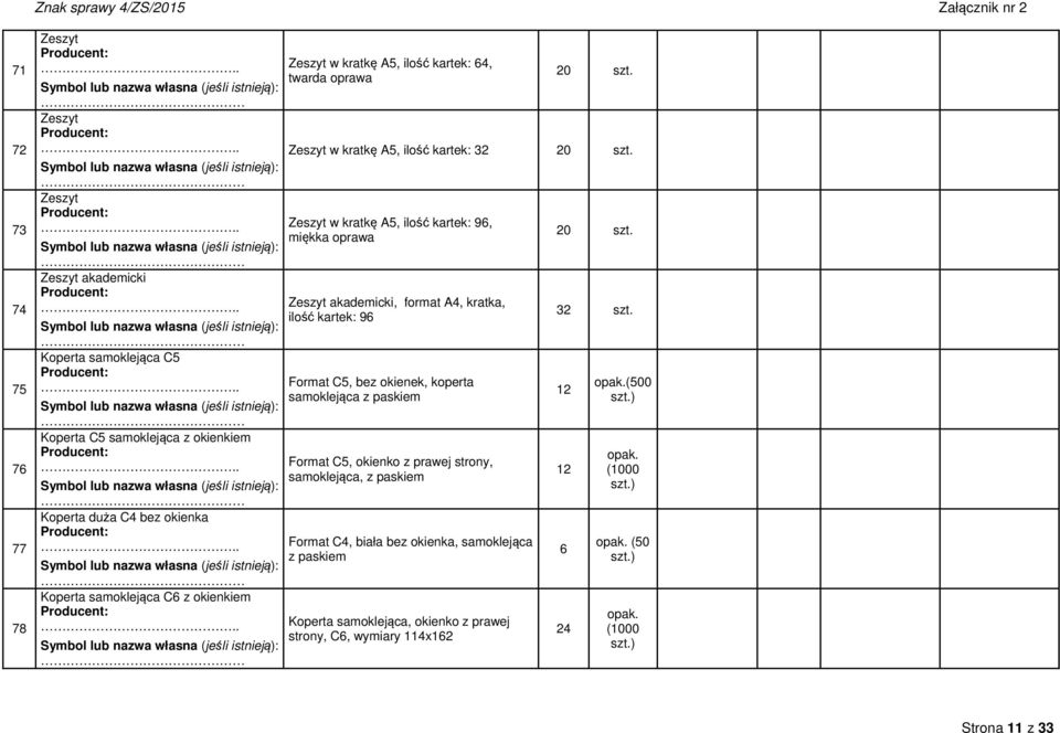 Zeszyt w kratkę A5, ilość kartek: 96, miękka oprawa Zeszyt akademicki, format A4, kratka, ilość kartek: 96 Format C5, bez okienek, koperta samoklejąca z paskiem Format C5,