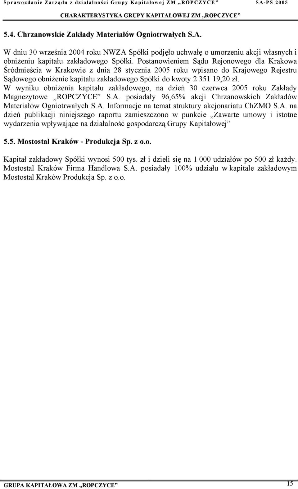 W wyniku obniżenia kapitału zakładowego, na dzień 30 czerwca 2005 roku Zakłady Magnezytowe ROPCZYCE S.A. posiadały 96,65% akcji Chrzanowskich Zakładów Materiałów Ogniotrwałych S.A. Informacje na temat struktury akcjonariatu ChZMO S.