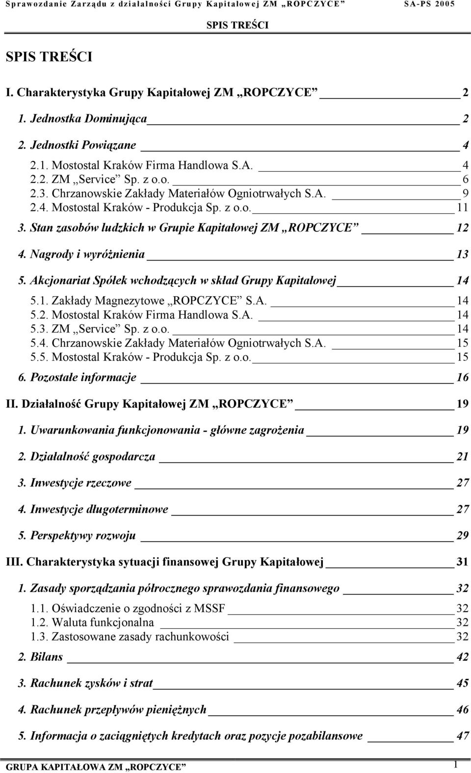 Akcjonariat Spółek wchodzących w skład Grupy Kapitałowej 14 5.1. Zakłady Magnezytowe ROPCZYCE S.A. 14 5.2. Mostostal Kraków Firma Handlowa S.A. 14 5.3. ZM Service Sp. z o.o. 14 5.4. Chrzanowskie Zakłady Materiałów Ogniotrwałych S.