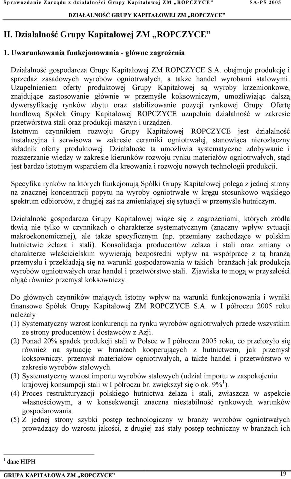 stabilizowanie pozycji rynkowej Grupy. Ofertę handlową Spółek Grupy Kapitałowej ROPCZYCE uzupełnia działalność w zakresie przetwórstwa stali oraz produkcji maszyn i urządzeń.