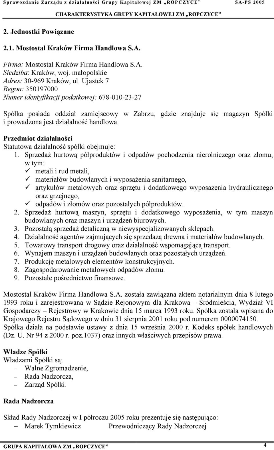 Ujastek 7 Regon: 350197000 Numer identyfikacji podatkowej: 678-010-23-27 Spółka posiada oddział zamiejscowy w Zabrzu, gdzie znajduje się magazyn Spółki i prowadzona jest działalność handlowa.