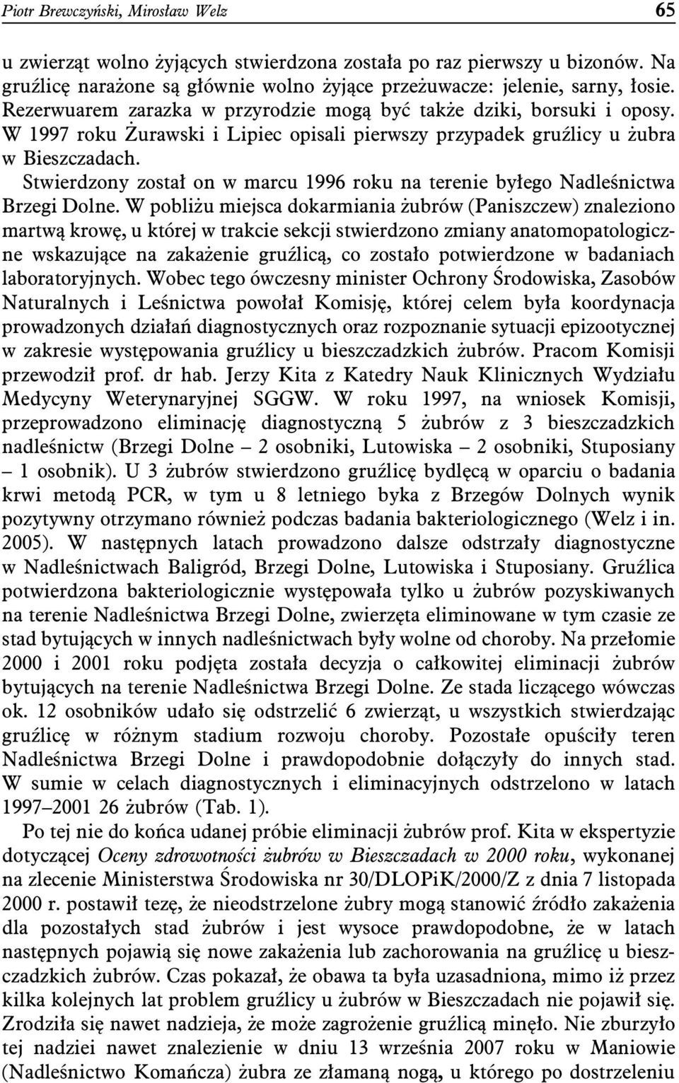 Stwierdzony został on w marcu 1996 roku na terenie byłego Nadleśnictwa Brzegi Dolne.