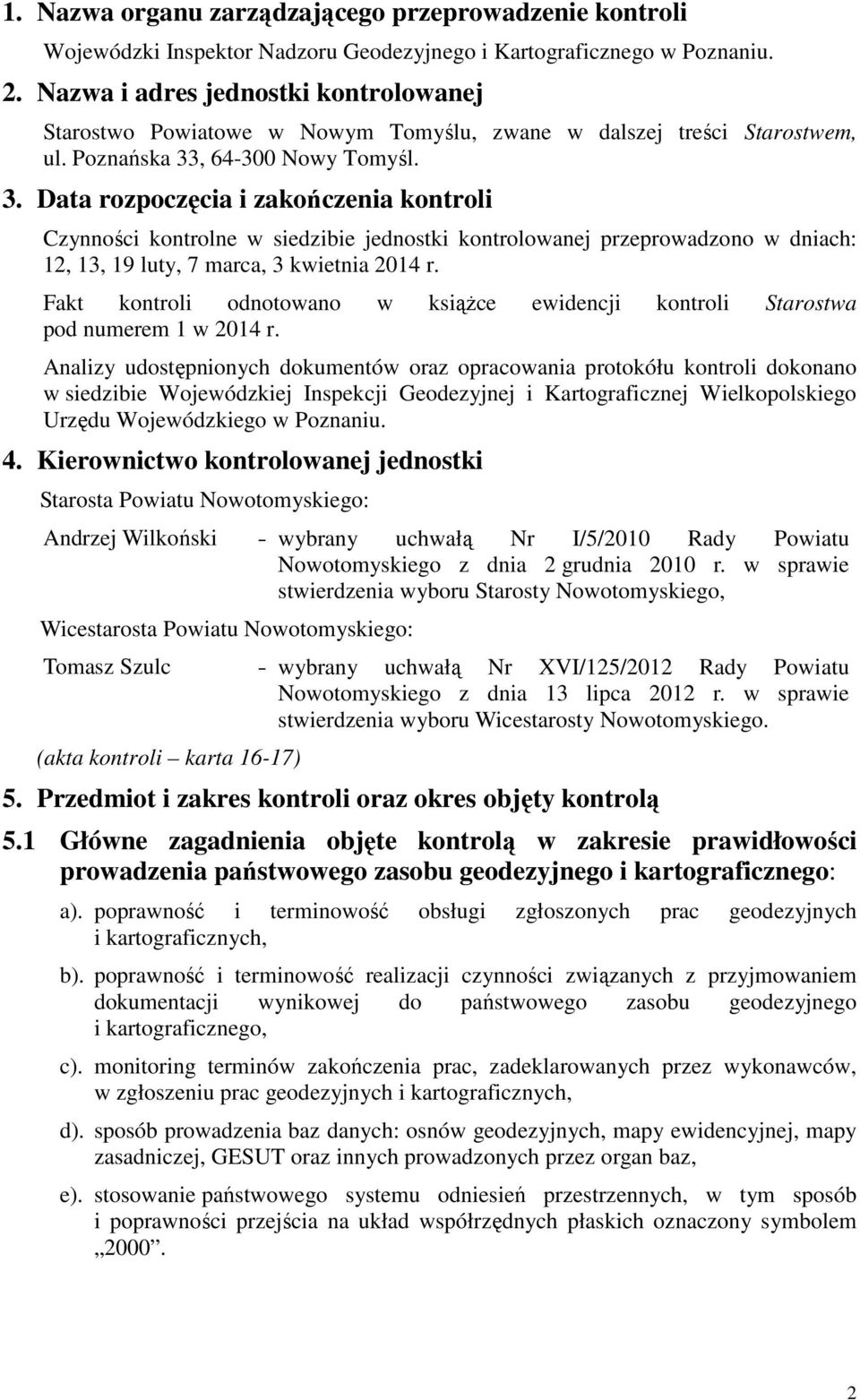 , 64-300 Nowy Tomyśl. 3. Data rozpoczęcia i zakończenia kontroli Czynności kontrolne w siedzibie jednostki kontrolowanej przeprowadzono w dniach: 12, 13, 19 luty, 7 marca, 3 kwietnia 2014 r.