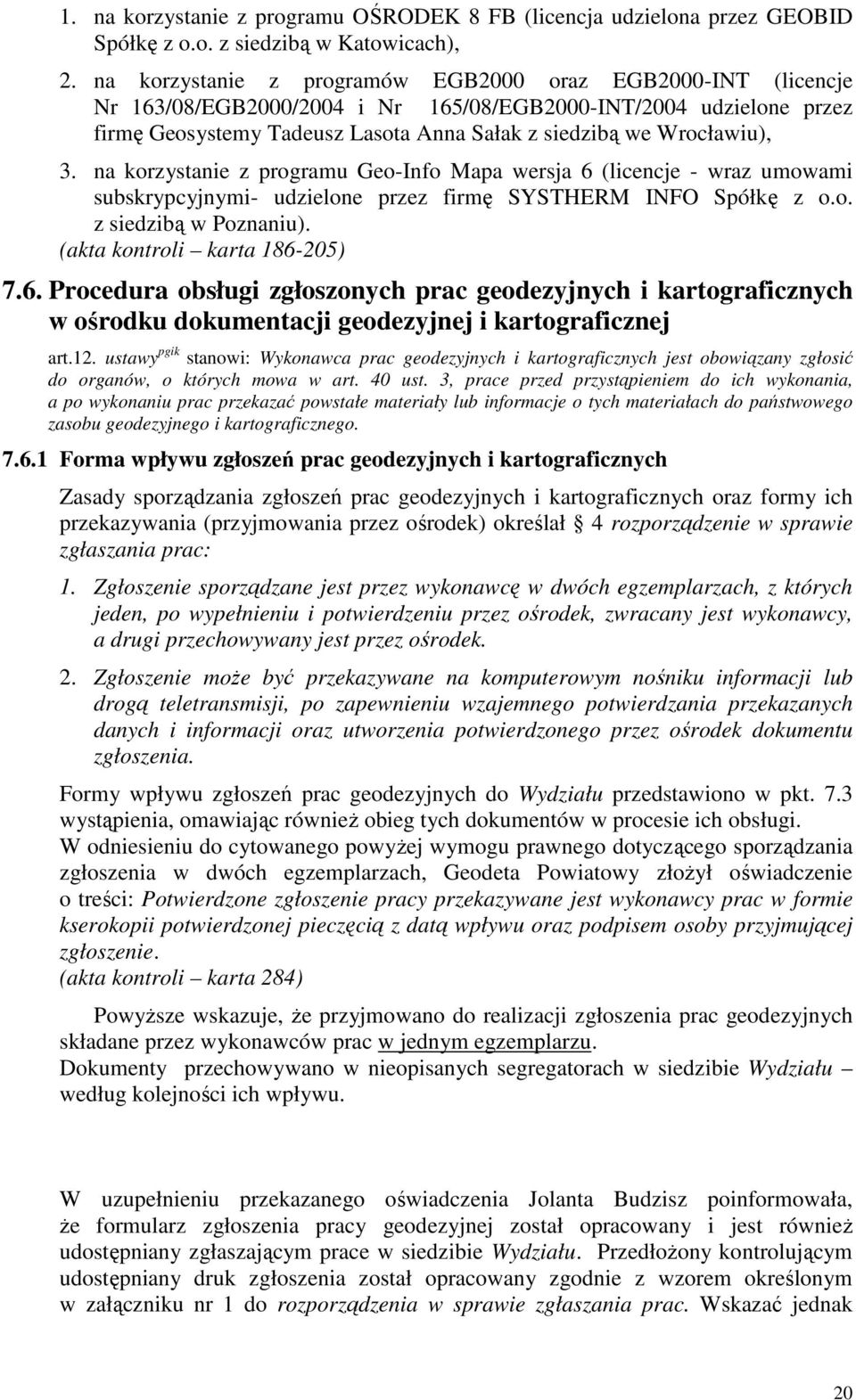 3. na korzystanie z programu Geo-Info Mapa wersja 6 (licencje - wraz umowami subskrypcyjnymi- udzielone przez firmę SYSTHERM INFO Spółkę z o.o. z siedzibą w Poznaniu). (akta kontroli karta 186-205) 7.