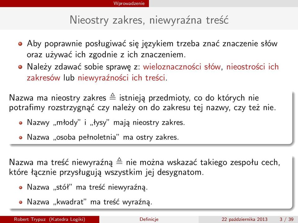 Nazwa ma nieostry zakres istnieją przedmioty, co do których nie potrafimy rozstrzygnąć czy należy on do zakresu tej nazwy, czy też nie. Nazwy młody i łysy mają nieostry zakres.