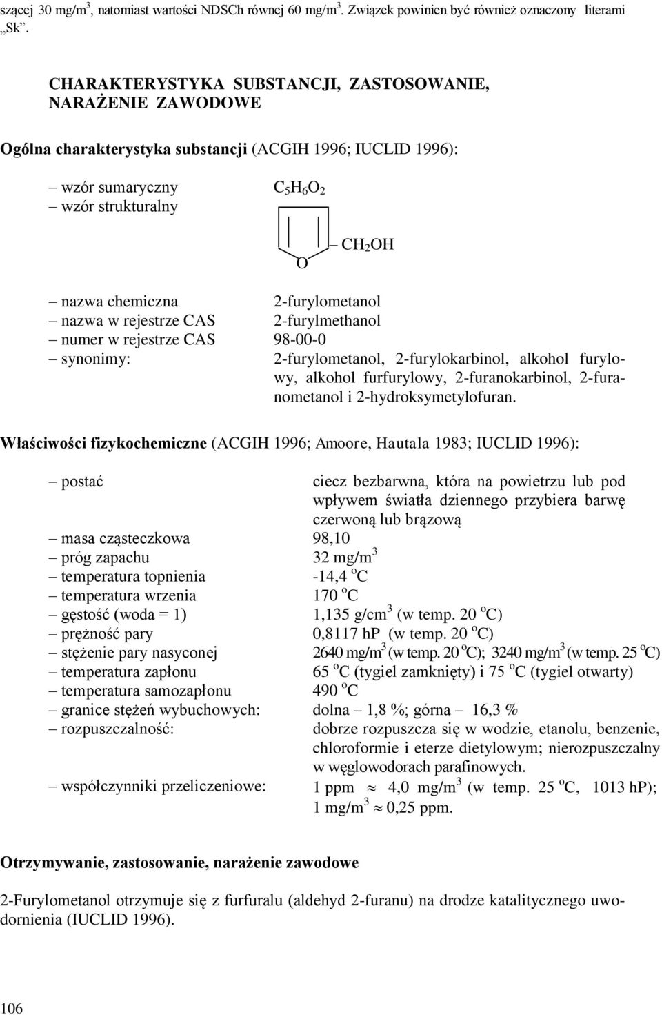 nazwa w rejestrze CAS 2-furylmethanol numer w rejestrze CAS 98-00-0 synonimy: 2-furylometanol, 2-furylokarbinol, alkohol furylowy, alkohol furfurylowy, 2-furanokarbinol, 2-furanometanol i