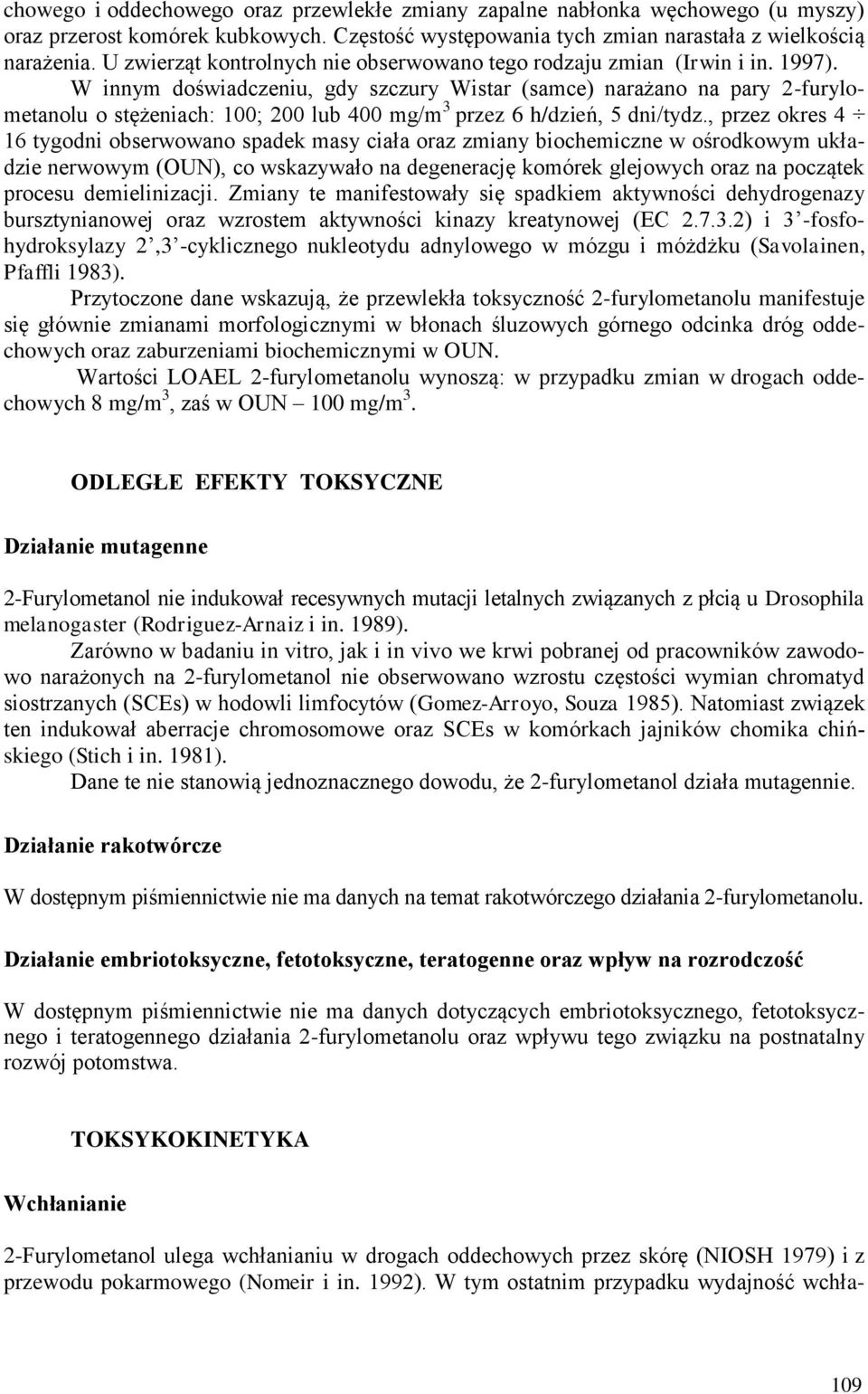 W innym doświadczeniu, gdy szczury Wistar (samce) narażano na pary 2-furylometanolu o stężeniach: 100; 200 lub 400 mg/m 3 przez 6 h/dzień, 5 dni/tydz.