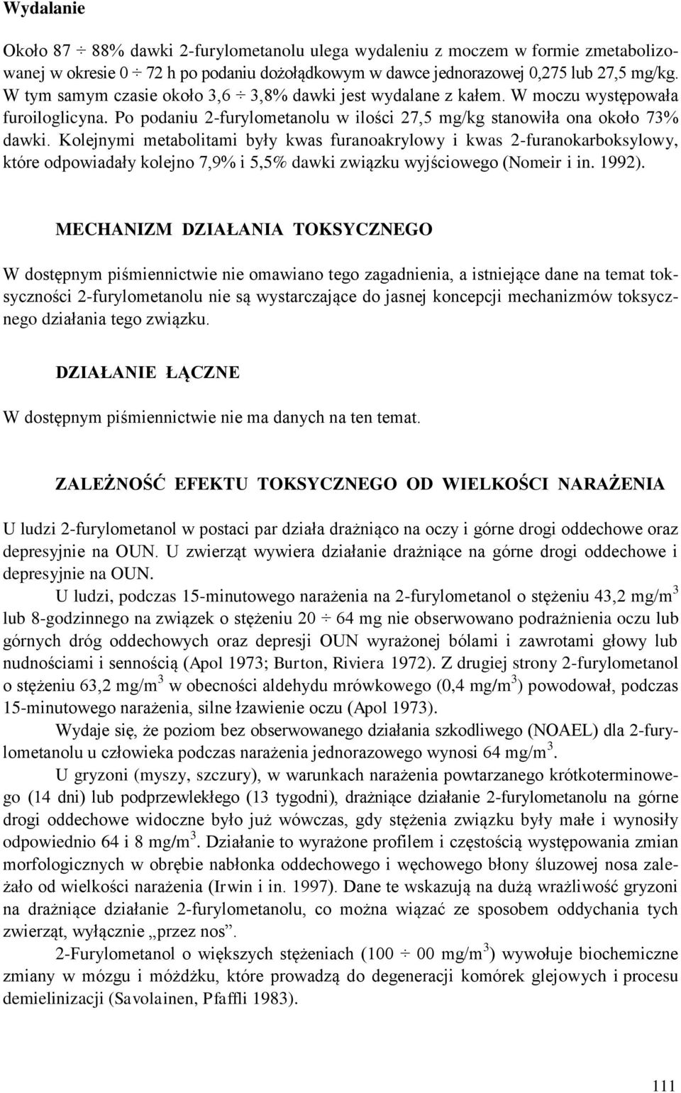 Kolejnymi metabolitami były kwas furanoakrylowy i kwas 2-furanokarboksylowy, które odpowiadały kolejno 7,9% i 5,5% dawki związku wyjściowego (Nomeir i in. 1992).