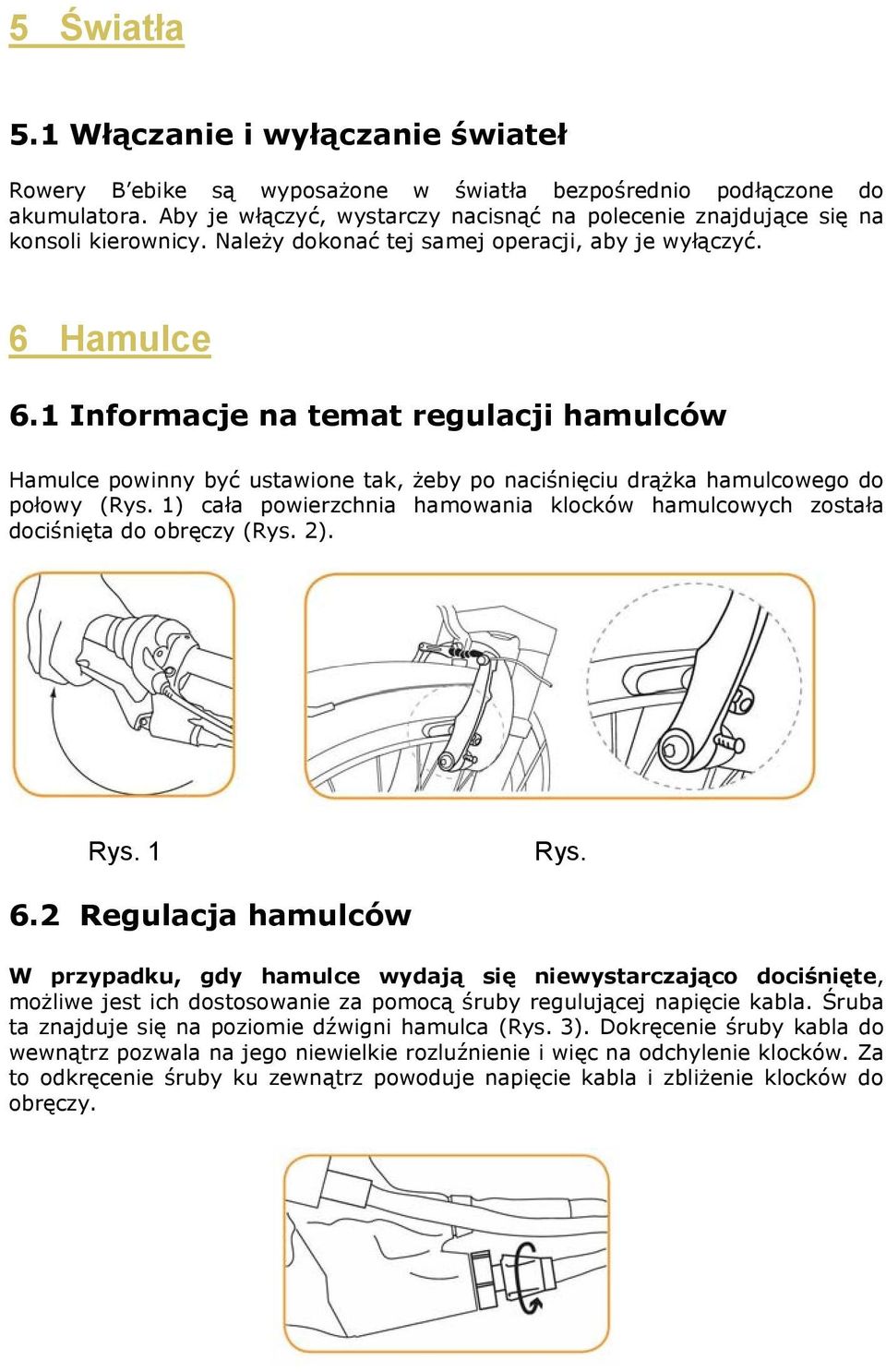 1 Informacje na temat regulacji hamulców Hamulce powinny być ustawione tak, żeby po naciśnięciu drążka hamulcowego do połowy (Rys.