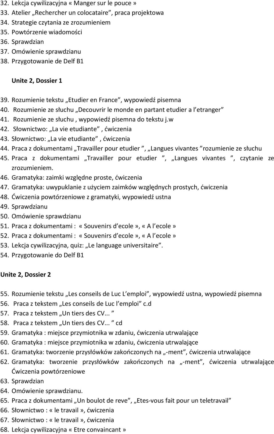 Rozumienie ze słuchu Decouvrir le monde en partant etudier a l etranger 41. Rozumienie ze słuchu, wypowiedź pisemna do tekstu j.w 42. Słownictwo: La vie etudiante, ćwiczenia 43.