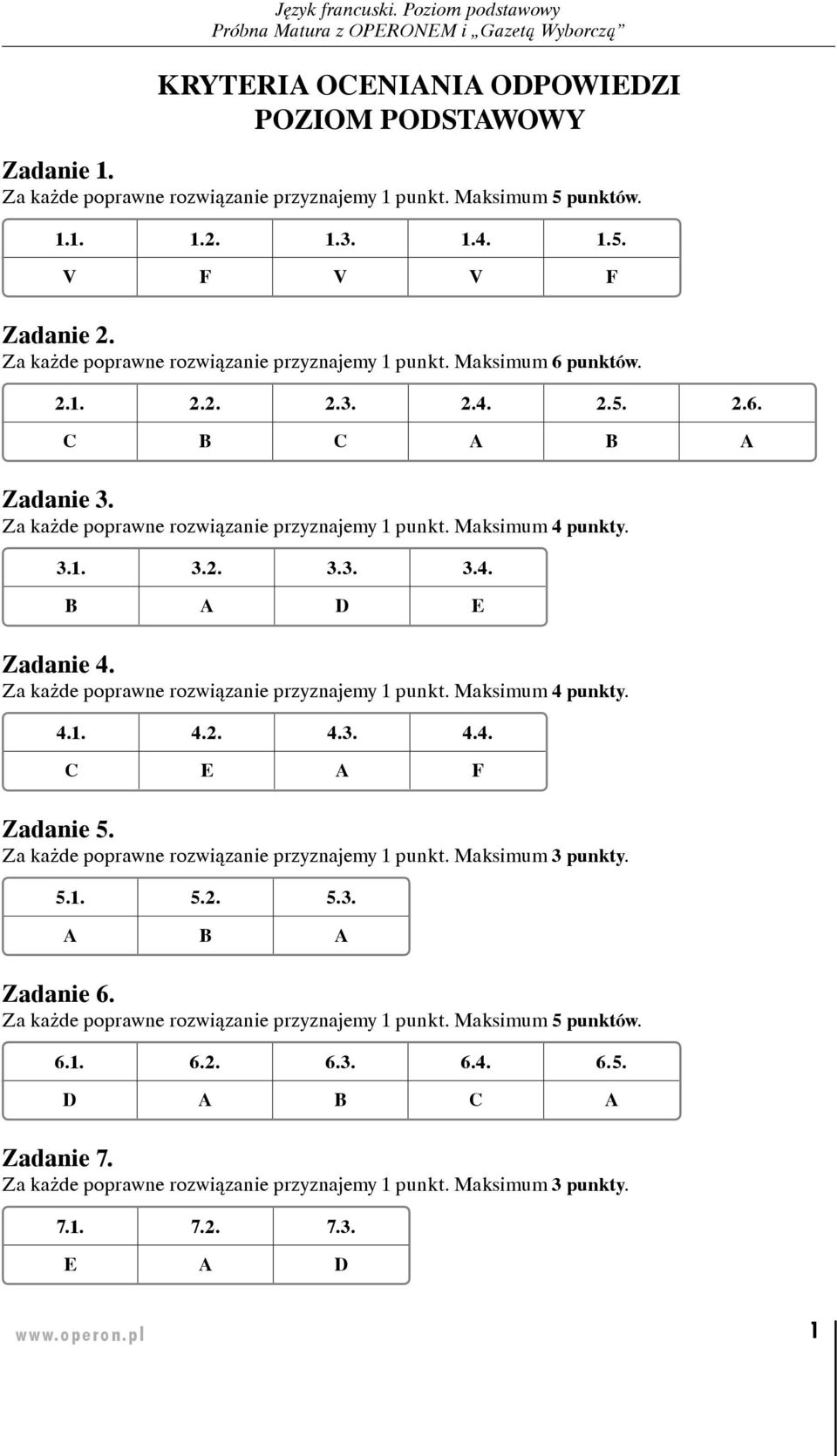 3.1. 3.2. 3.3. 3.4. B A D E Zadanie 4. Za każde poprawne rozwiązanie przyznajemy 1 punkt. Maksimum 4 punkty. 4.1. 4.2. 4.3. 4.4. C E A F Zadanie 5.