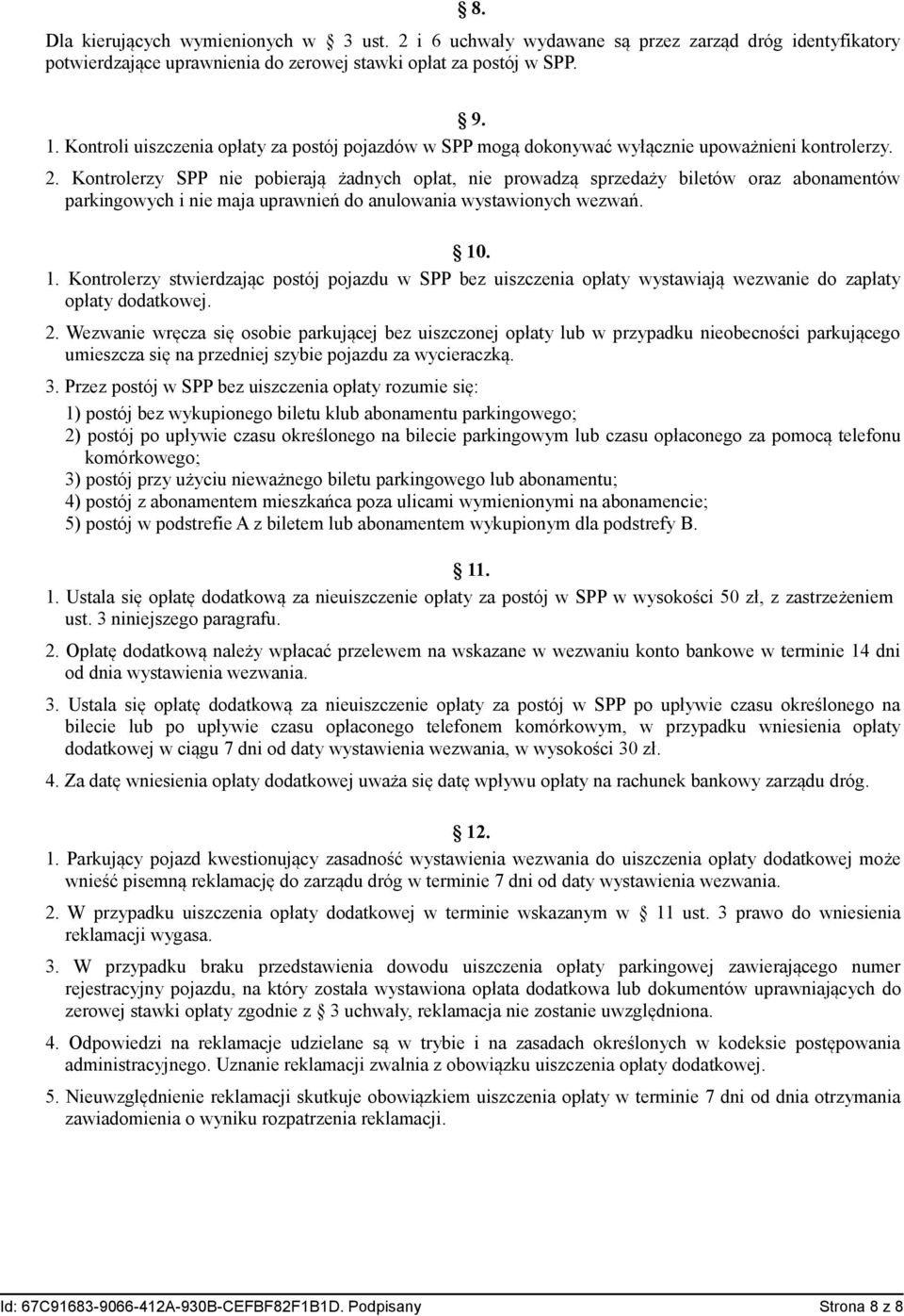 Kontrolerzy SPP nie pobierają żadnych opłat, nie prowadzą sprzedaży biletów oraz abonamentów parkingowych i nie maja uprawnień do anulowania wystawionych wezwań. 10