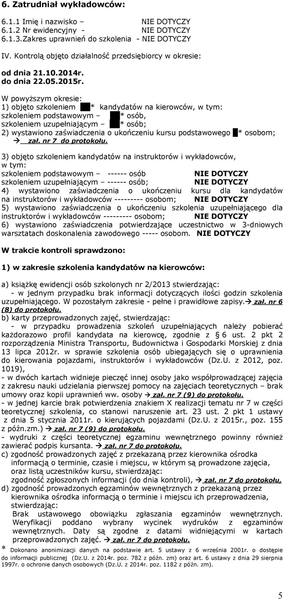 W powyższym okresie: 1) objęto szkoleniem 84* kandydatów na kierowców, w tym: szkoleniem podstawowym 56* osób, szkoleniem uzupełniającym 28* osób; 2) wystawiono zaświadczenia o ukończeniu kursu