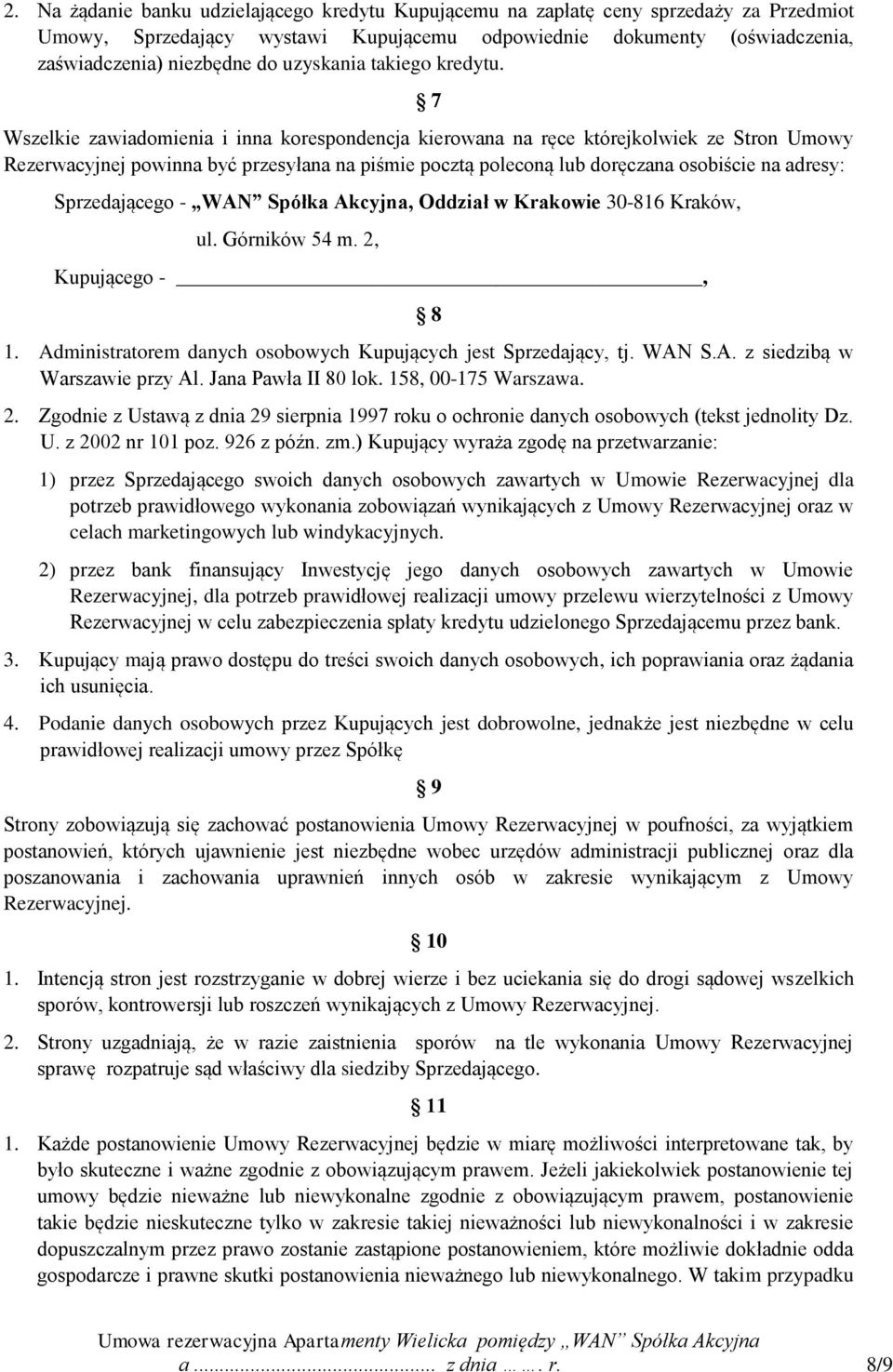 7 Wszelkie zawiadomienia i inna korespondencja kierowana na ręce którejkolwiek ze Stron Umowy Rezerwacyjnej powinna być przesyłana na piśmie pocztą poleconą lub doręczana osobiście na adresy: