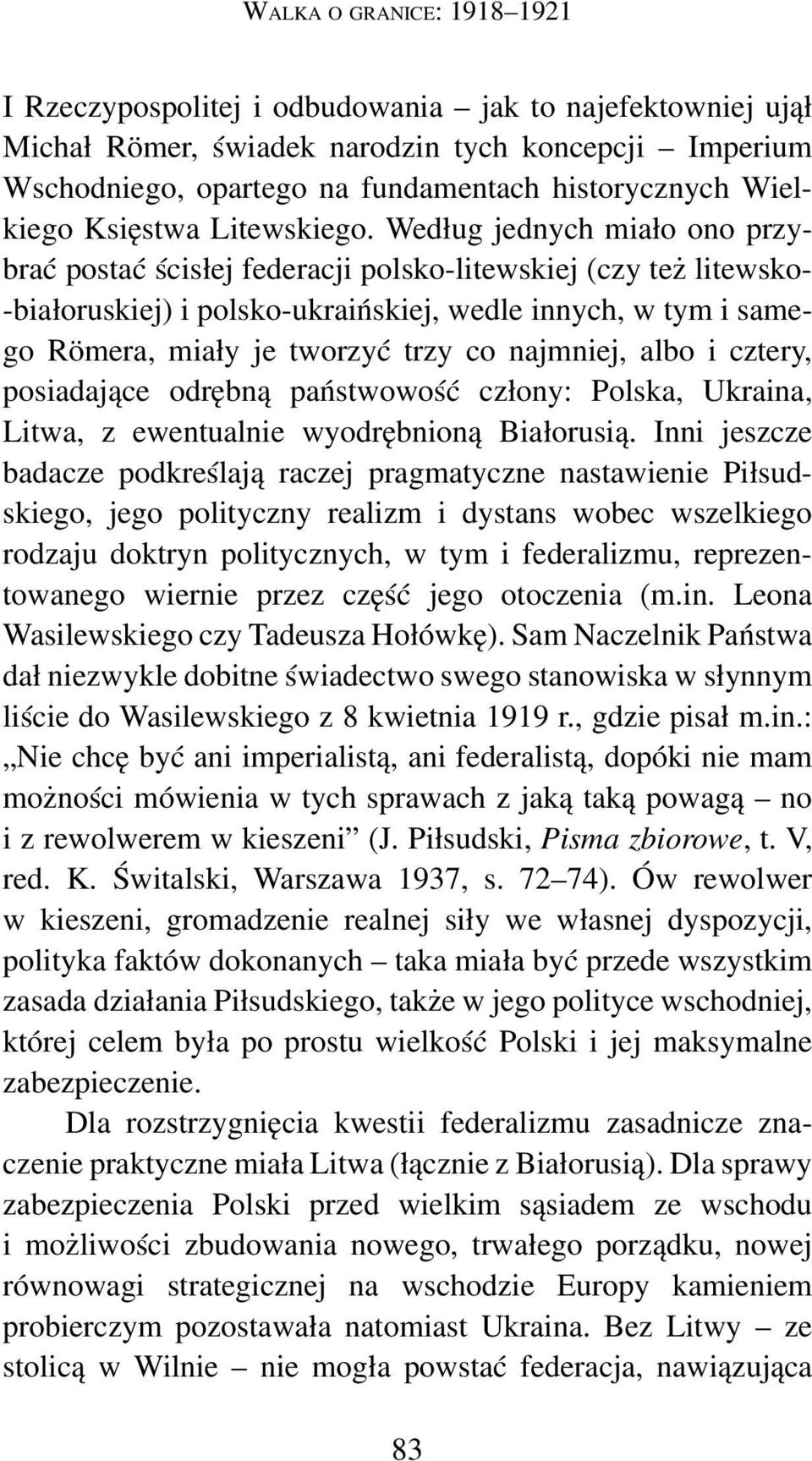 Według jednych miało ono przy brać postać ścisłej federacji polsko-litewskiej (czy też litewsko- białoruskiej) i polsko-ukraińskiej, wedle innych, w tym i same go Römera, miały je tworzyć trzy co