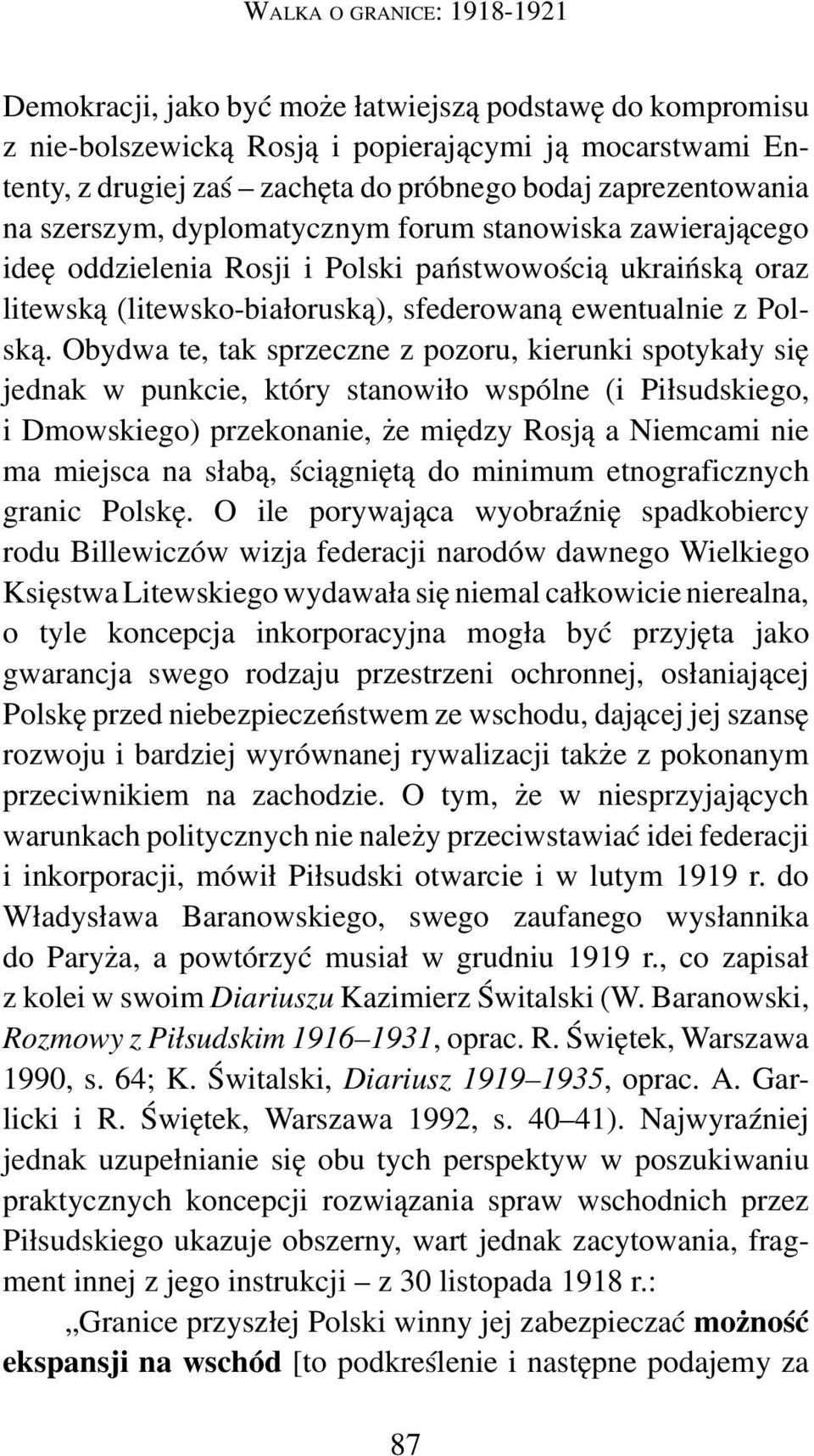 ską. Obydwa te, tak sprzeczne z pozoru, kierunki spotykały się jednak w punkcie, który stanowiło wspólne (i Piłsudskiego, i Dmowskiego) przekonanie, że między Rosją a Niemcami nie ma miejsca na