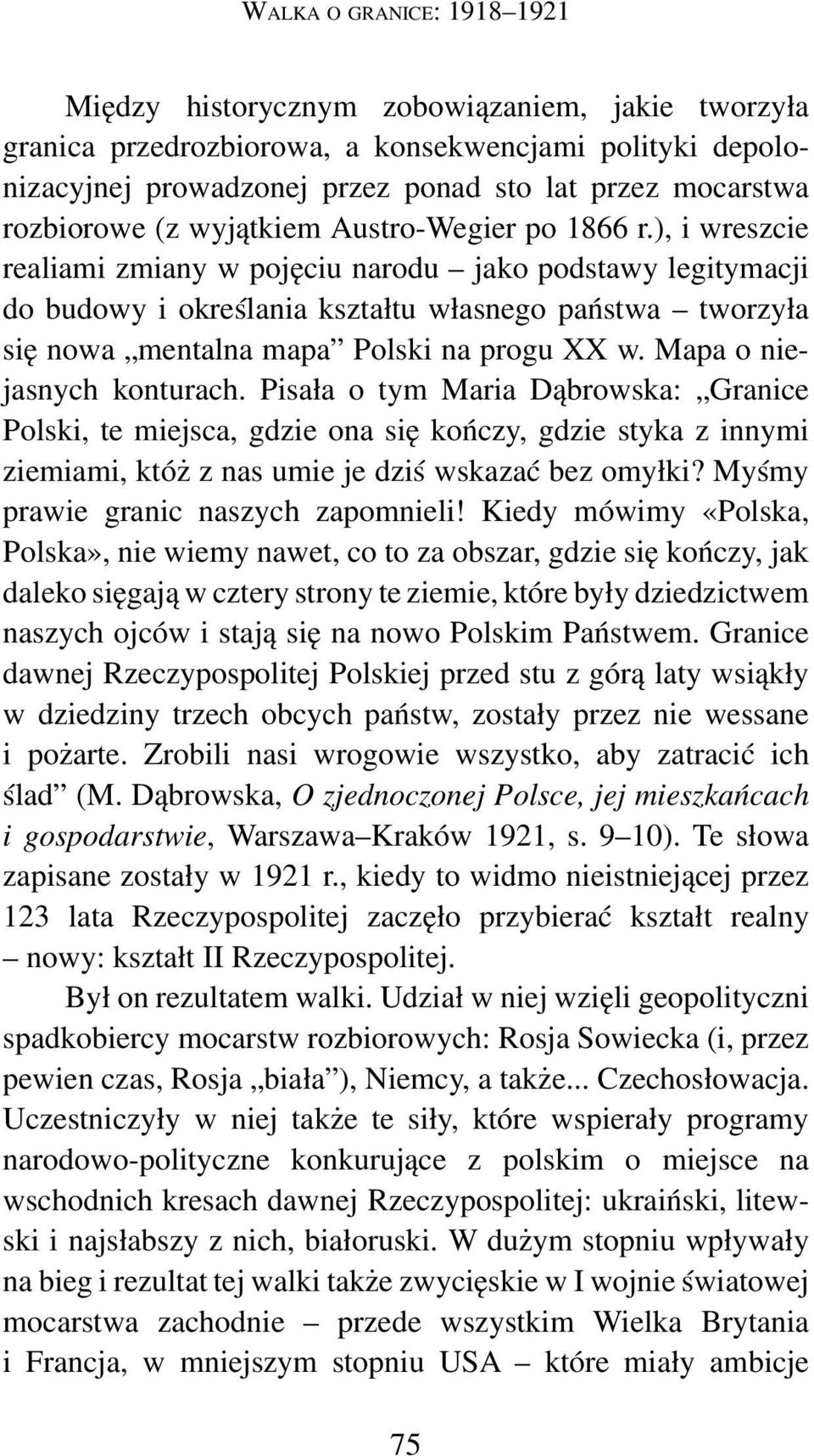 ), i wreszcie realiami zmiany w pojęciu narodu jako podstawy legitymacji do budowy i określania kształtu własnego państwa tworzyła się nowa mentalna mapa Polski na progu XX w.