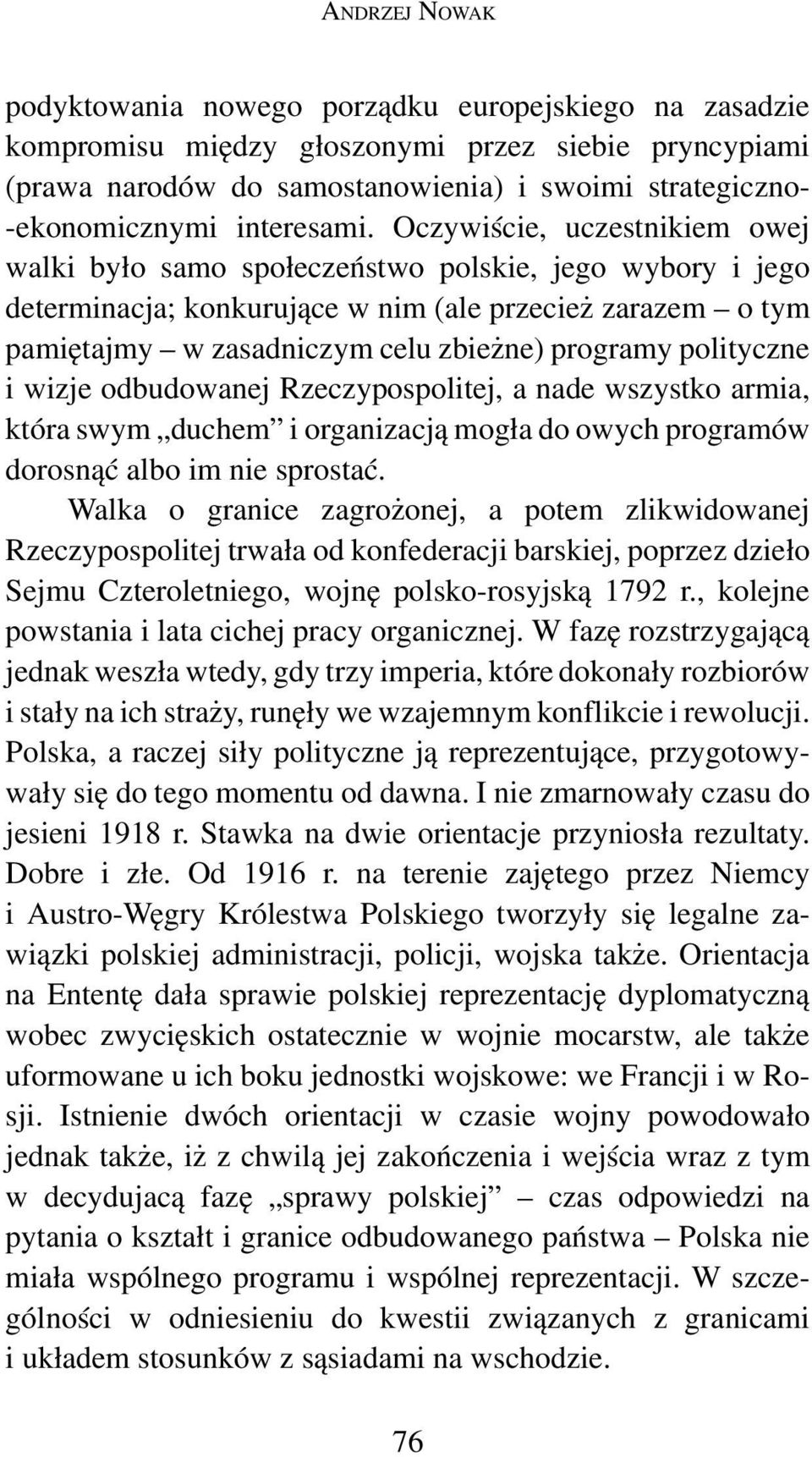 Oczywiście, uczestnikiem owej walki było samo społeczeństwo polskie, jego wybory i jego determinacja; konkurujące w nim (ale przecież zarazem o tym pamiętajmy w zasadniczym celu zbieżne) programy