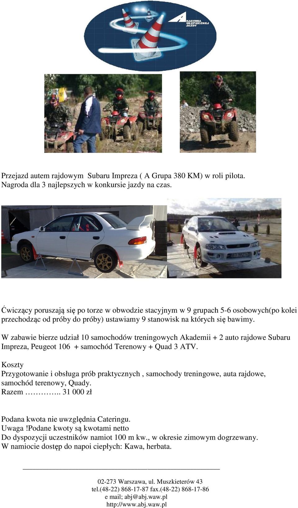 W zabawie bierze udział 10 samochodów treningowych Akademii + 2 auto rajdowe Subaru Impreza, Peugeot 106 + samochód Terenowy + Quad 3 ATV.