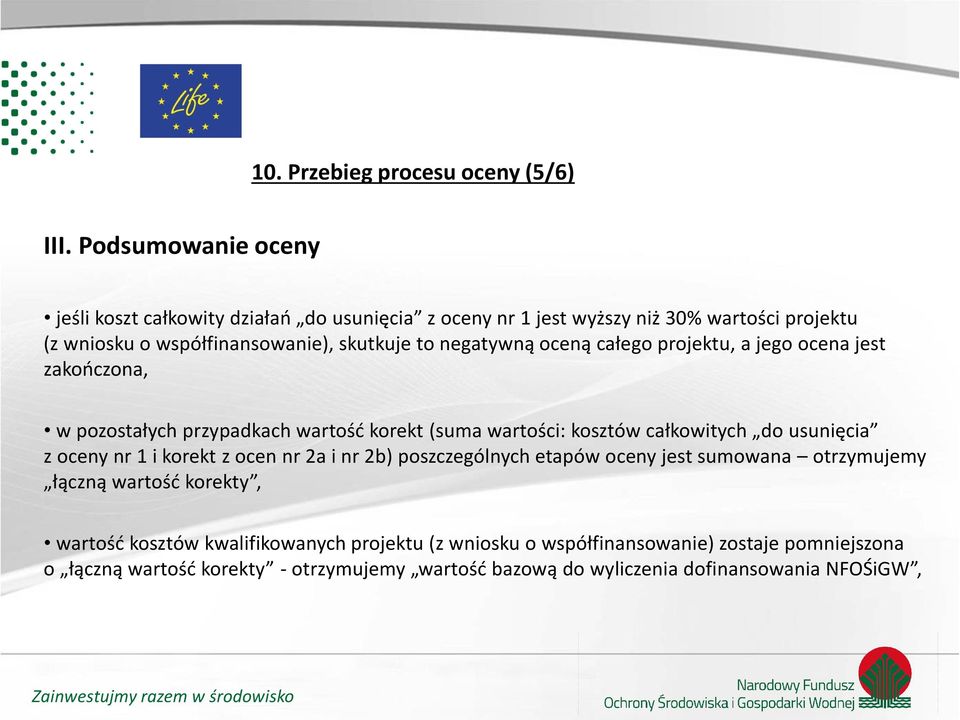 negatywną oceną całego projektu, a jego ocena jest zakończona, w pozostałych przypadkach wartość korekt (suma wartości: kosztów całkowitych do usunięcia z oceny nr