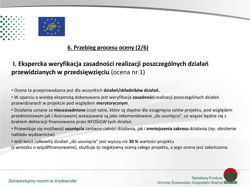 W oparciu o wiedzę ekspercką dokonywana jest weryfikacja zasadności realizacji poszczególnych działań przewidzianych w projekcie pod względem merytorycznym.