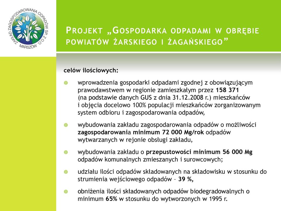 ) mieszkańców i objęcia docelowo 100% populacji mieszkańców zorganizowanym system odbioru i zagospodarowania odpadów, wybudowania zakładu zagospodarowania odpadów o możliwości zagospodarowania