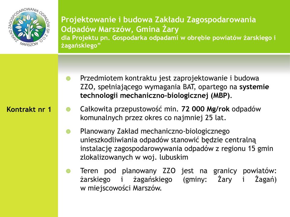 systemie technologii mechaniczno-biologicznej (MBP). Całkowita przepustowość min. 72 000 Mg/rok odpadów komunalnych przez okres co najmniej 25 lat.