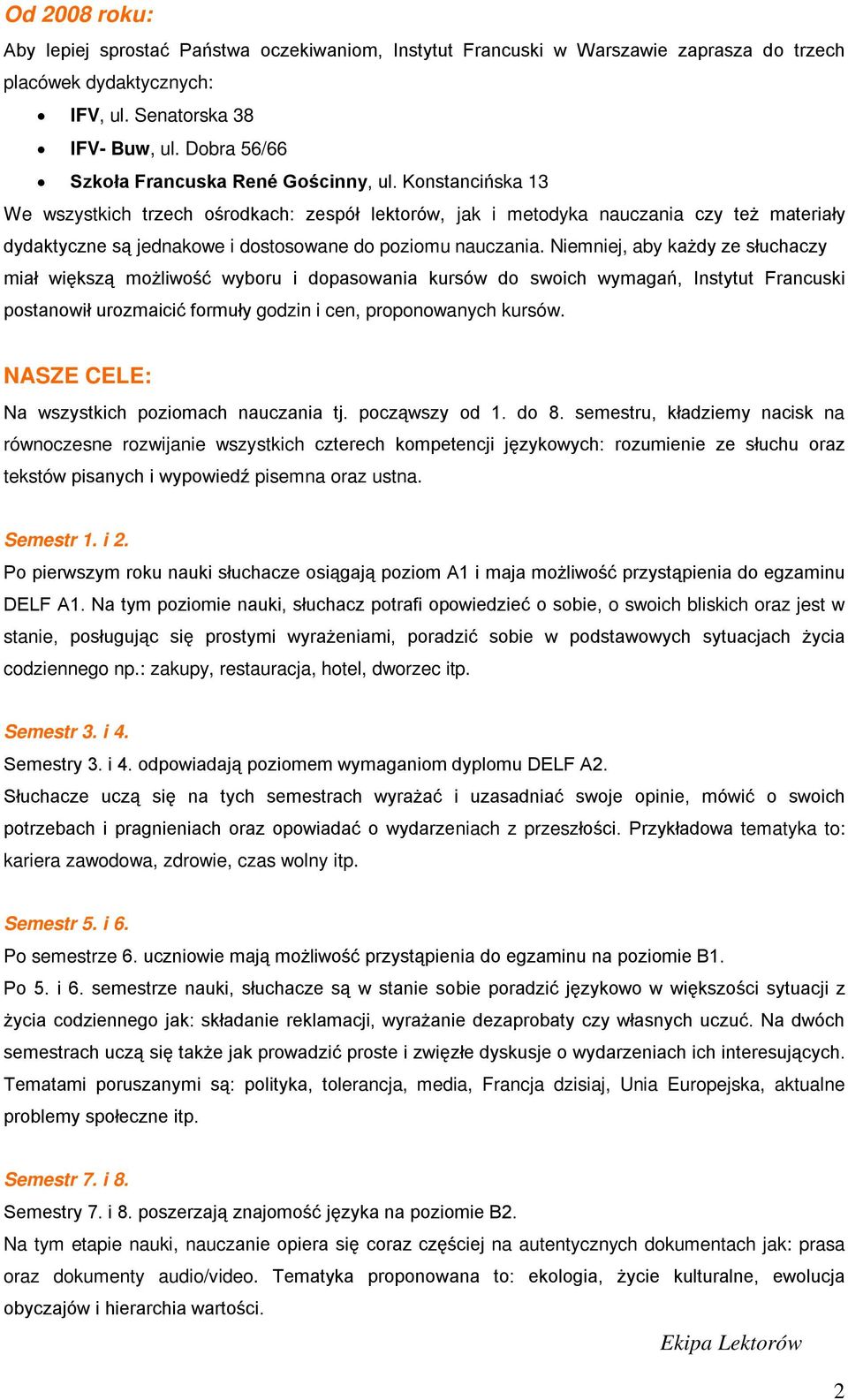 Konstancińska 13 We wszystkich trzech ośrodkach: zespół lektorów, jak i metodyka nauczania czy też materiały dydaktyczne są jednakowe i dostosowane do poziomu nauczania.