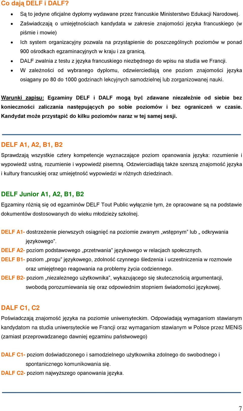 ośrodkach egzaminacyjnych w kraju i za granicą. DALF zwalnia z testu z języka francuskiego niezbędnego do wpisu na studia we Francji.