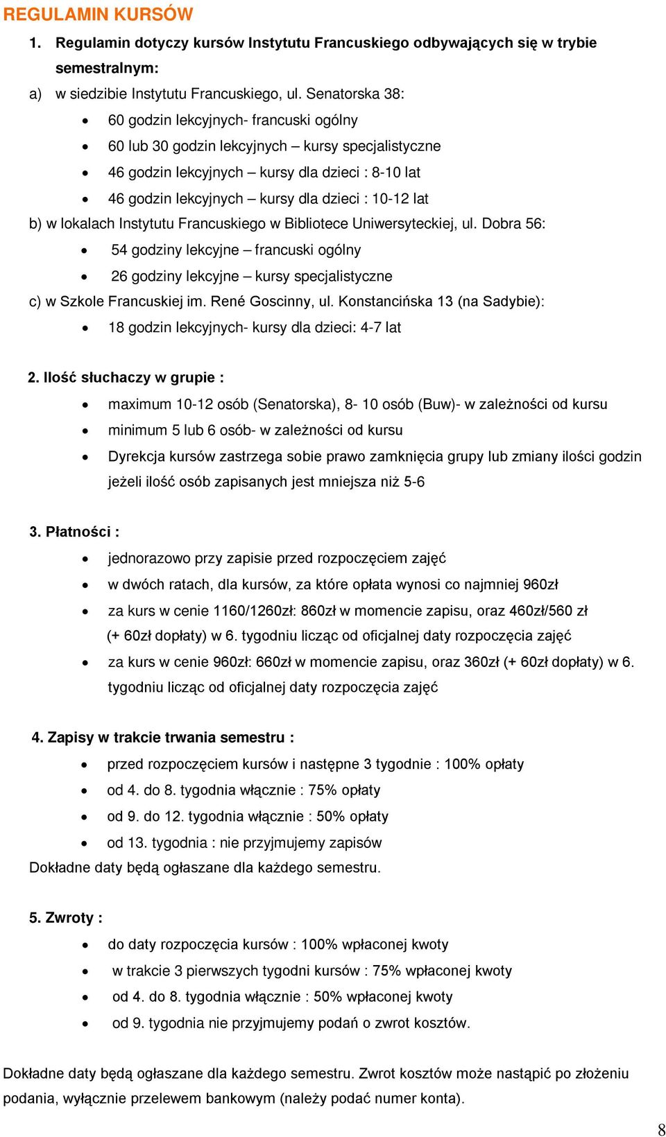 lat b) w lokalach Instytutu Francuskiego w Bibliotece Uniwersyteckiej, ul. Dobra 56: 54 godziny lekcyjne francuski ogólny 26 godziny lekcyjne kursy specjalistyczne c) w Szkole Francuskiej im.