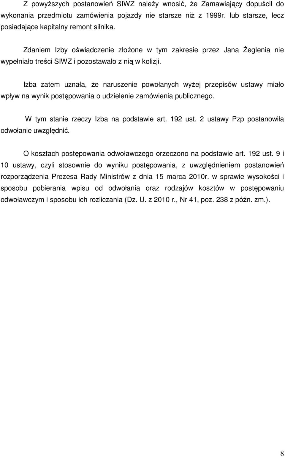 Izba zatem uznała, Ŝe naruszenie powołanych wyŝej przepisów ustawy miało wpływ na wynik postępowania o udzielenie zamówienia publicznego. W tym stanie rzeczy Izba na podstawie art. 192 ust.