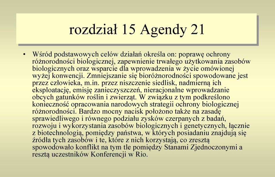 przez niszczenie siedlisk, nadmierną ich eksploatację, emisję zanieczyszczeń, nieracjonalne wprowadzanie obcych gatunków roślin i zwierząt.