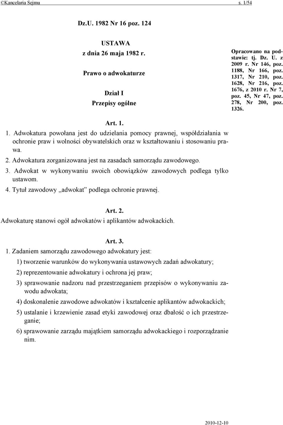 2. Adwokatura zorganizowana jest na zasadach samorządu zawodowego. 3. Adwokat w wykonywaniu swoich obowiązków zawodowych podlega tylko ustawom. 4. Tytuł zawodowy adwokat podlega ochronie prawnej. Art.