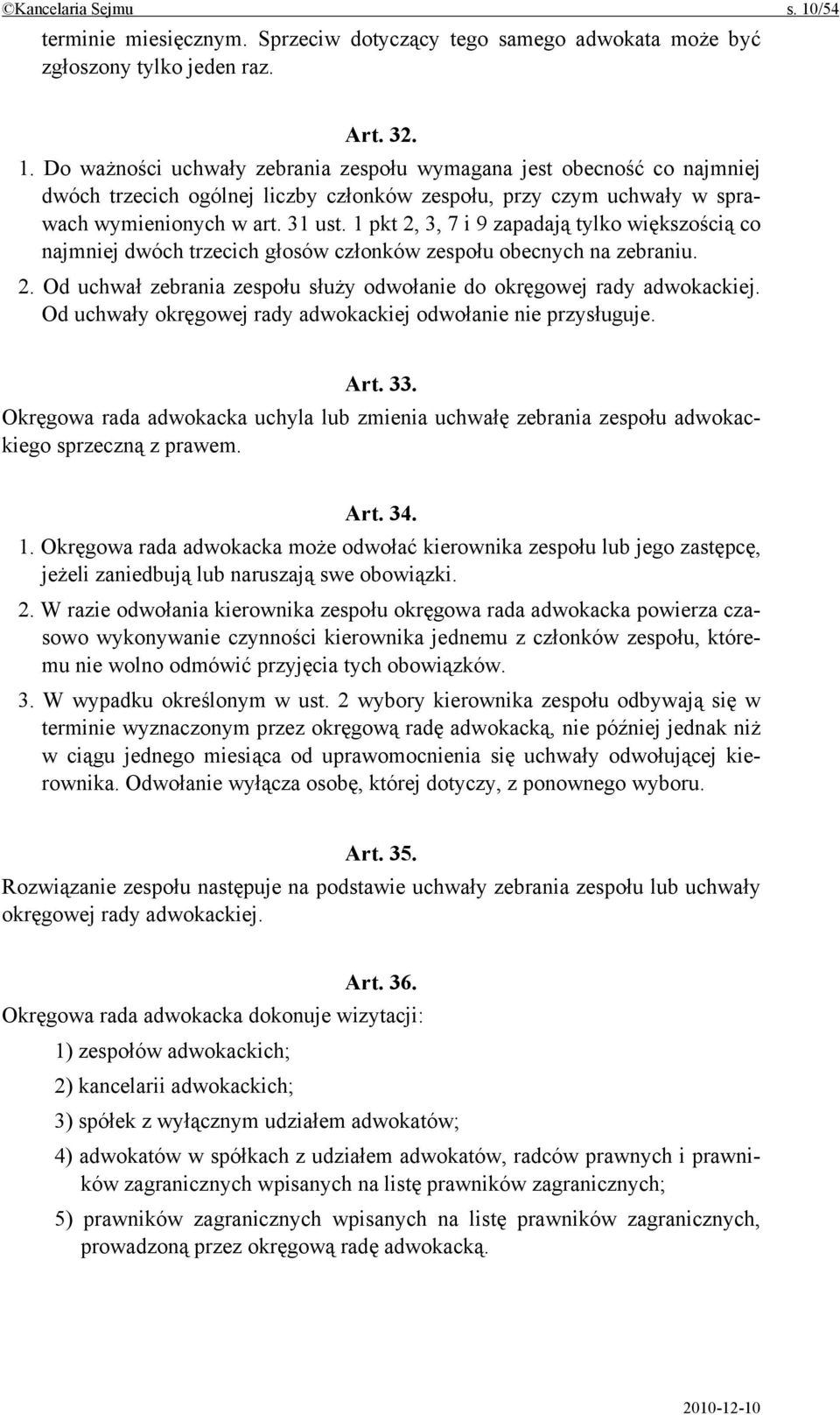 Od uchwały okręgowej rady adwokackiej odwołanie nie przysługuje. Art. 33. Okręgowa rada adwokacka uchyla lub zmienia uchwałę zebrania zespołu adwokackiego sprzeczną z prawem. Art. 34. 1.