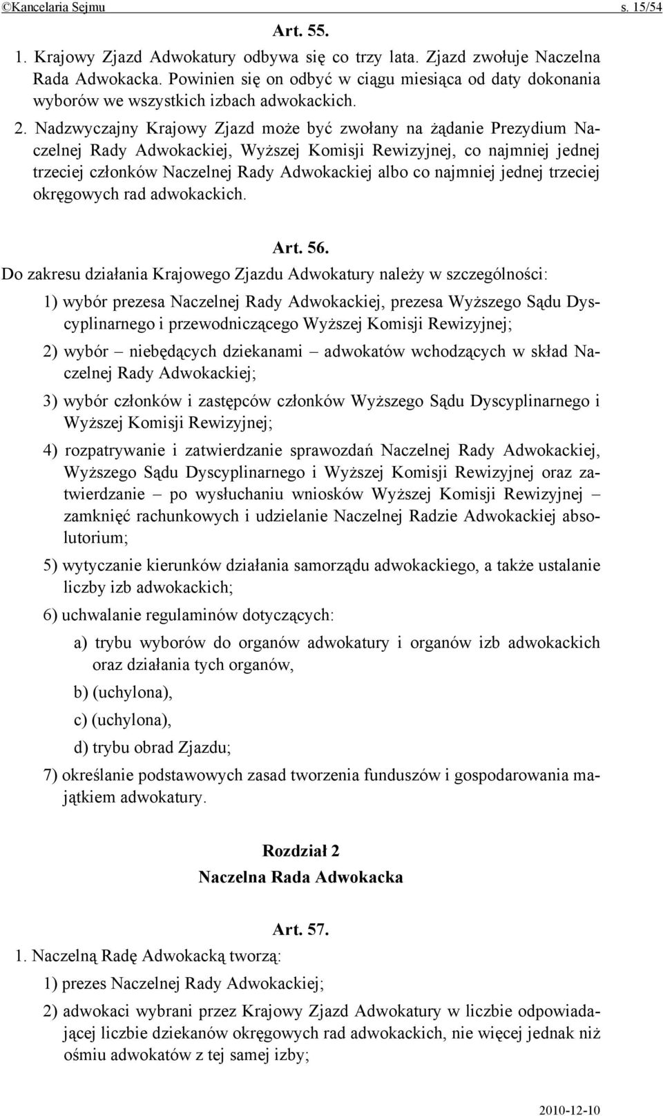 Nadzwyczajny Krajowy Zjazd może być zwołany na żądanie Prezydium Naczelnej Rady Adwokackiej, Wyższej Komisji Rewizyjnej, co najmniej jednej trzeciej członków Naczelnej Rady Adwokackiej albo co