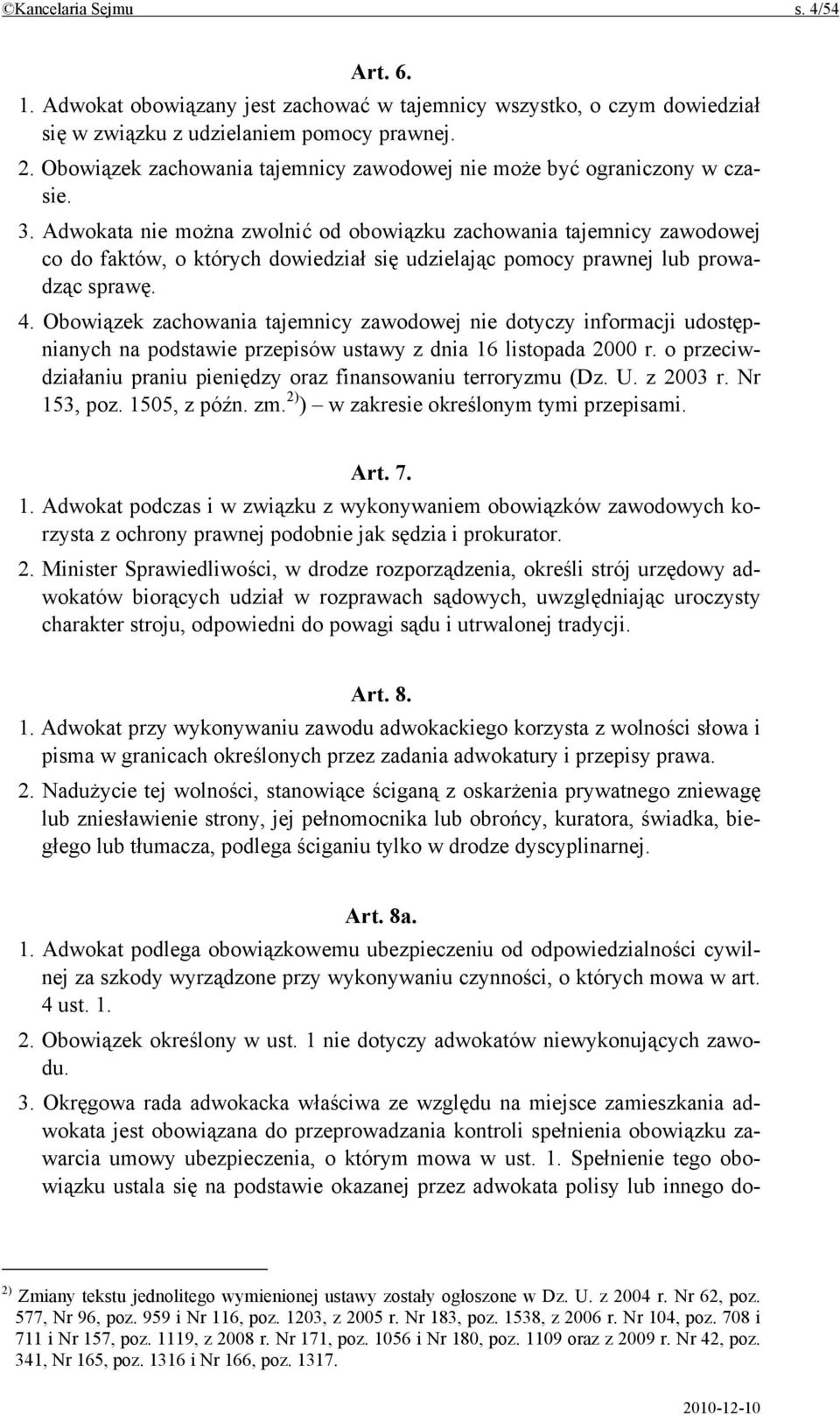 Adwokata nie można zwolnić od obowiązku zachowania tajemnicy zawodowej co do faktów, o których dowiedział się udzielając pomocy prawnej lub prowadząc sprawę. 4.