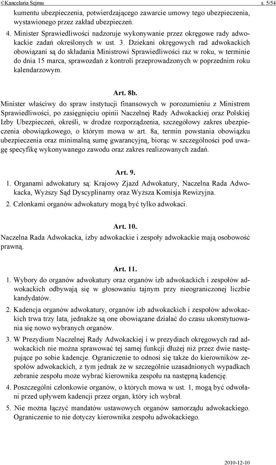 Dziekani okręgowych rad adwokackich obowiązani są do składania Ministrowi Sprawiedliwości raz w roku, w terminie do dnia 15 marca, sprawozdań z kontroli przeprowadzonych w poprzednim roku