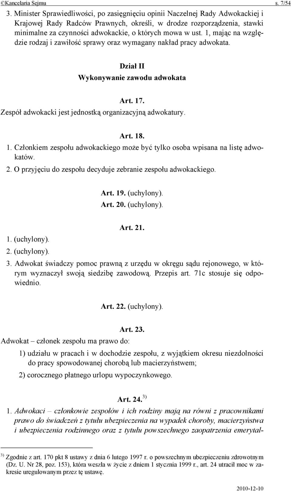 w ust. 1, mając na względzie rodzaj i zawiłość sprawy oraz wymagany nakład pracy adwokata. Dział II Wykonywanie zawodu adwokata Art. 17. Zespół adwokacki jest jednostką organizacyjną adwokatury. Art. 18.