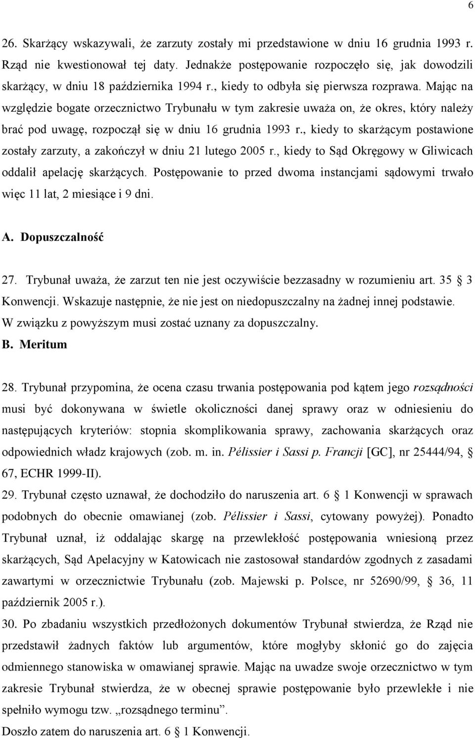 Mając na względzie bogate orzecznictwo Trybunału w tym zakresie uważa on, że okres, który należy brać pod uwagę, rozpoczął się w dniu 16 grudnia 1993 r.